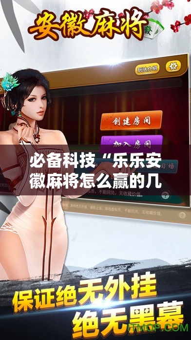 必备科技“乐乐安徽麻将怎么赢的几率大”2026开挂教程步骤