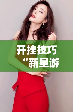 开挂技巧“新星游怎么开挂	”原来可以开挂