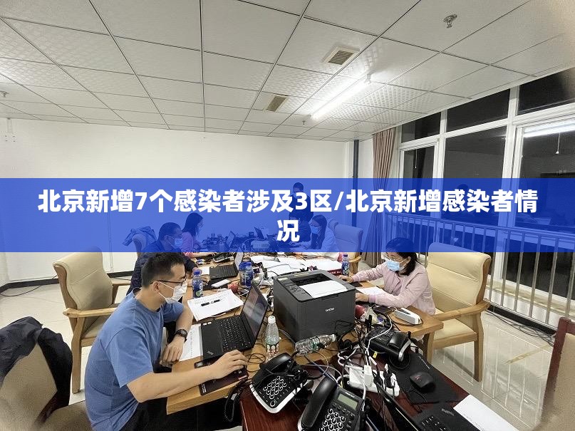 北京新增7个感染者涉及3区/北京新增感染者情况