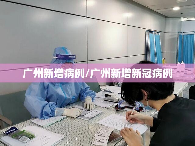 广州新增病例/广州新增新冠病例