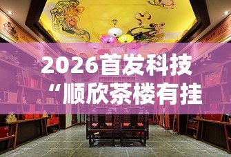 2026首发科技“顺欣茶楼有挂吗”开挂详细教程