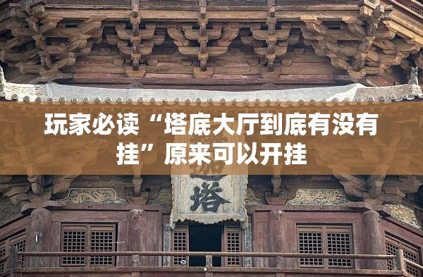 玩家必读“塔底大厅到底有没有挂	”原来可以开挂