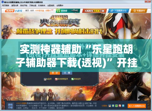 实测神器辅助“乐星跑胡子辅助器下载(透视)	”开挂辅助脚本+详细开挂安装教程