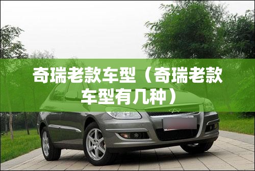 奇瑞老款车型（奇瑞老款车型有几种）