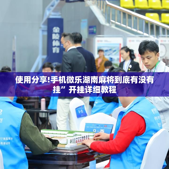 使用分享!手机微乐湖南麻将到底有没有挂	”开挂详细教程