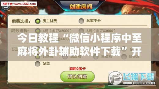 今日教程“微信小程序中至麻将外卦辅助软件下载”开挂(透视)辅助神器