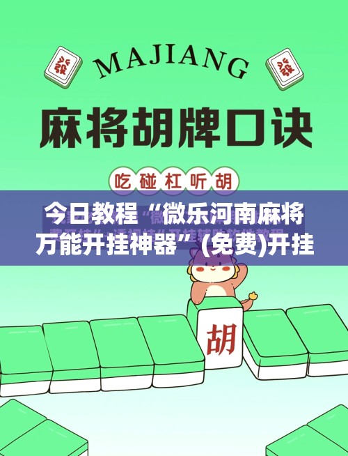 今日教程“微乐河南麻将万能开挂神器”(免费)开挂辅助教学(最新辅助开挂教程)