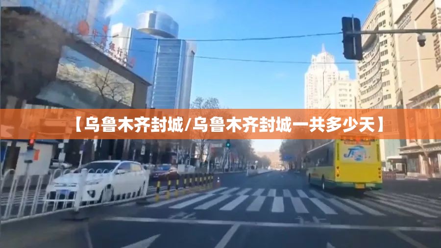 【乌鲁木齐封城/乌鲁木齐封城一共多少天】