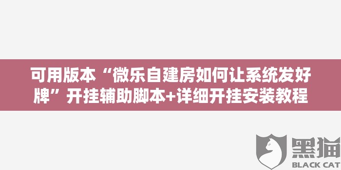 可用版本“微乐自建房如何让系统发好牌	”开挂辅助脚本+详细开挂安装教程