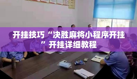 开挂技巧“决胜麻将小程序开挂”开挂详细教程
