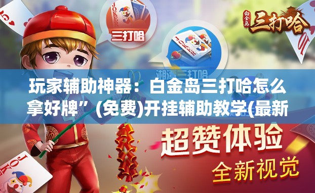玩家辅助神器：白金岛三打哈怎么拿好牌”(免费)开挂辅助教学(最新辅助开挂教程)
