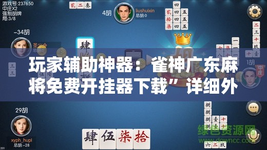 玩家辅助神器：雀神广东麻将免费开挂器下载”详细外挂透视辅助软件教程