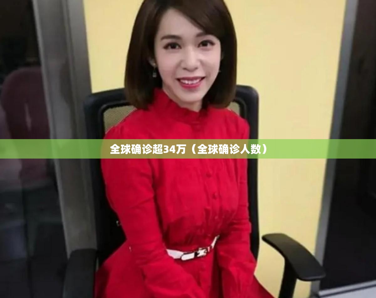 全球确诊超34万(全球确诊人数) 全球确诊超34万(全球确诊人数)