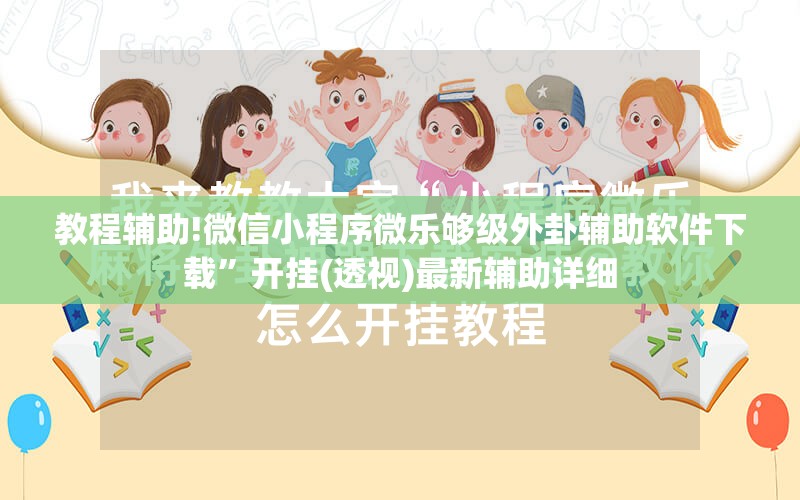 教程辅助!微信小程序微乐够级外卦辅助软件下载”开挂(透视)最新辅助详细