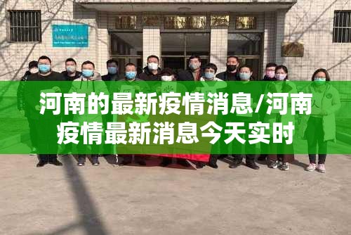河南的最新疫情消息/河南疫情最新消息今天实时