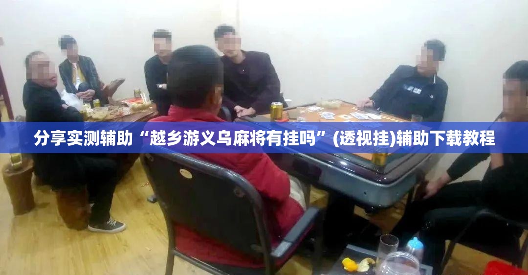 分享实测辅助“越乡游义乌麻将有挂吗	”(透视挂)辅助下载教程