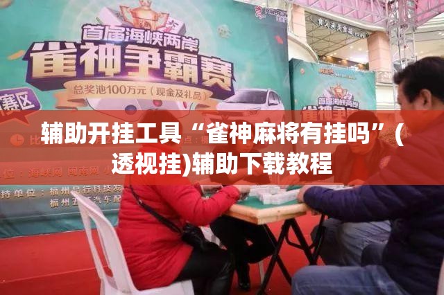 辅助开挂工具“雀神麻将有挂吗”(透视挂)辅助下载教程