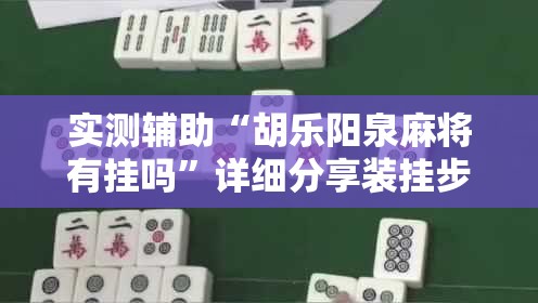 实测辅助“胡乐阳泉麻将有挂吗	”详细分享装挂步骤