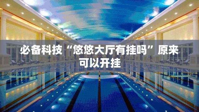 必备科技“悠悠大厅有挂吗”原来可以开挂