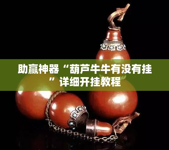 助赢神器“葫芦牛牛有没有挂	”详细开挂教程