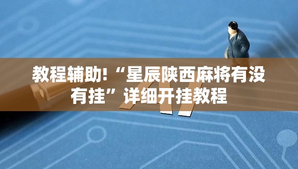 教程辅助!“星辰陕西麻将有没有挂”详细开挂教程