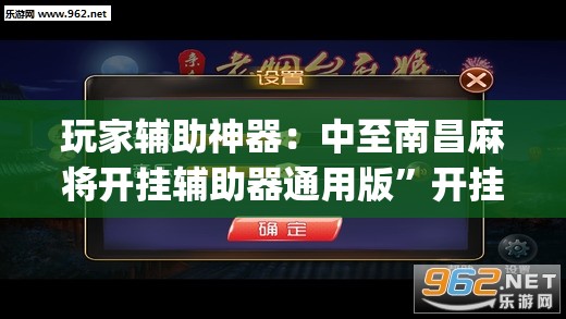 玩家辅助神器：中至南昌麻将开挂辅助器通用版”开挂(透视)辅助神器