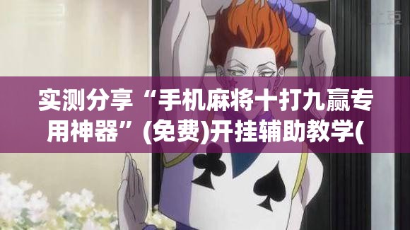 实测分享“手机麻将十打九赢专用神器”(免费)开挂辅助教学(最新辅助开挂教程)