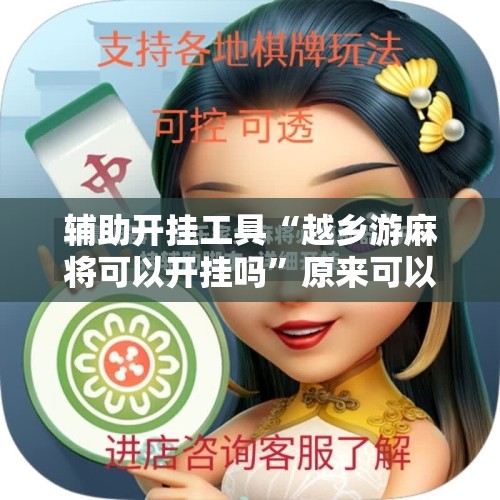 辅助开挂工具“越乡游麻将可以开挂吗	”原来可以开挂