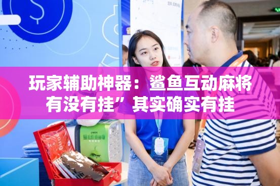 玩家辅助神器：鲨鱼互动麻将有没有挂”其实确实有挂