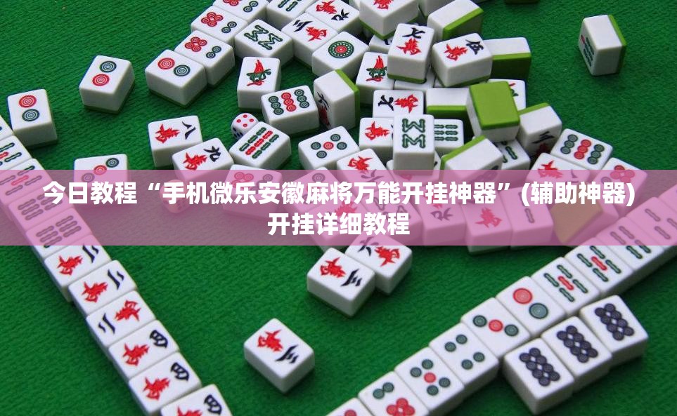今日教程“手机微乐安徽麻将万能开挂神器”(辅助神器)开挂详细教程