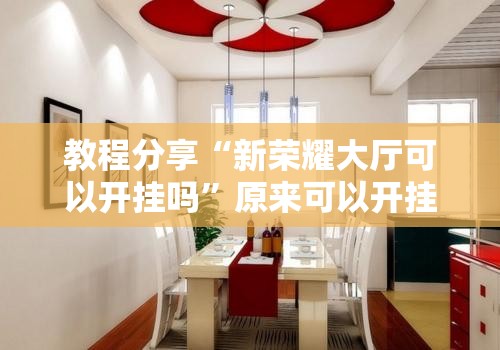 教程分享“新荣耀大厅可以开挂吗”原来可以开挂