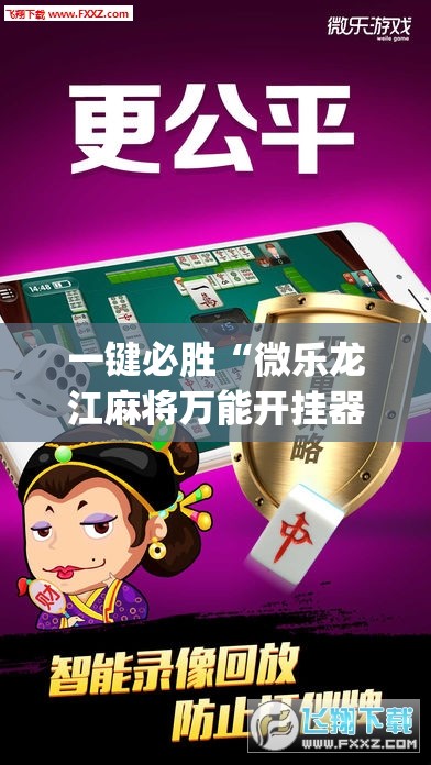 一键必胜“微乐龙江麻将万能开挂器免费”开挂(透视)辅助教程