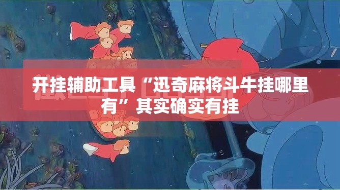 开挂辅助工具“迅奇麻将斗牛挂哪里有”其实确实有挂