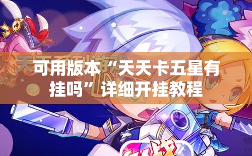 可用版本“天天卡五星有挂吗”详细开挂教程