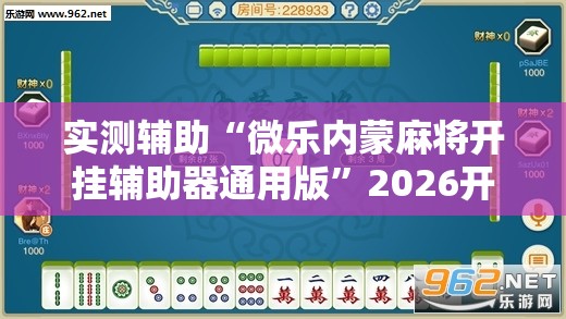 实测辅助“微乐内蒙麻将开挂辅助器通用版”2026开挂教程步骤