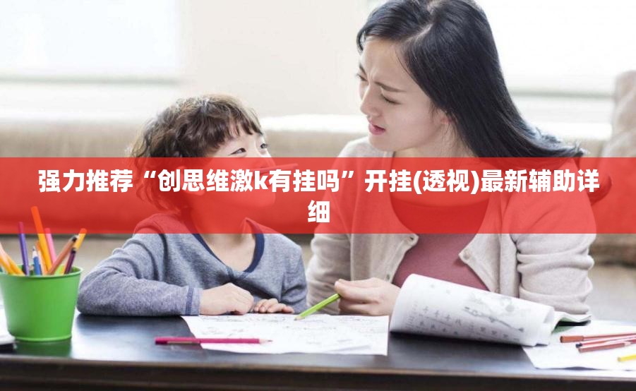 强力推荐“创思维激k有挂吗	”开挂(透视)最新辅助详细