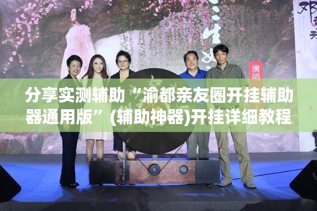 分享实测辅助“渝都亲友圈开挂辅助器通用版	”(辅助神器)开挂详细教程