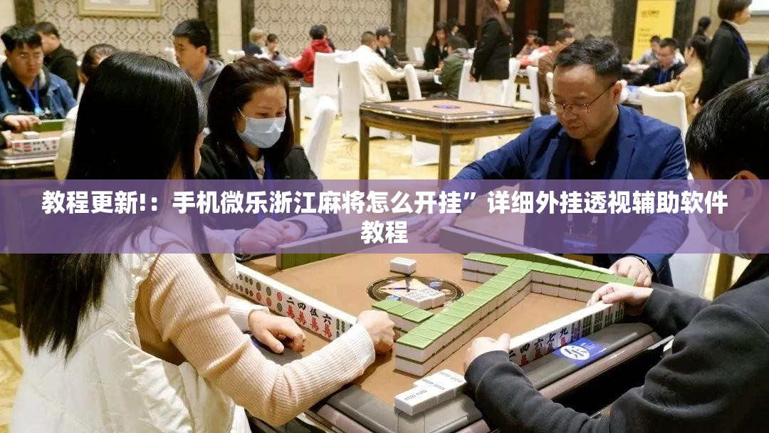 教程更新!：手机微乐浙江麻将怎么开挂”详细外挂透视辅助软件教程
