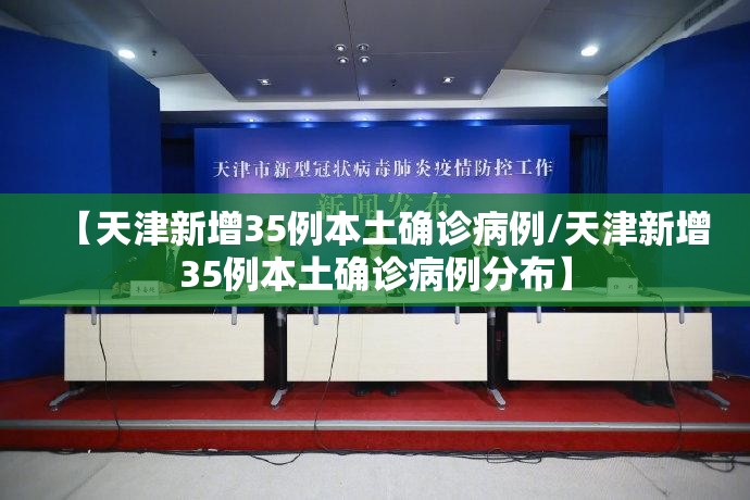 【天津新增35例本土确诊病例/天津新增35例本土确诊病例分布】