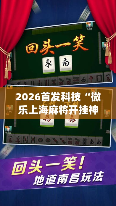 2026首发科技“微乐上海麻将开挂神器通用版	”开挂(透视)辅助教程