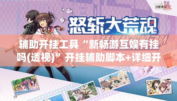 辅助开挂工具“新畅游互娱有挂吗(透视)”开挂辅助脚本+详细开挂安装教程