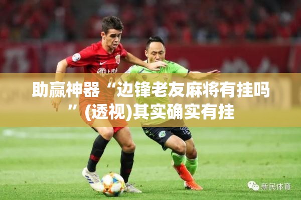 助赢神器“边锋老友麻将有挂吗”(透视)其实确实有挂