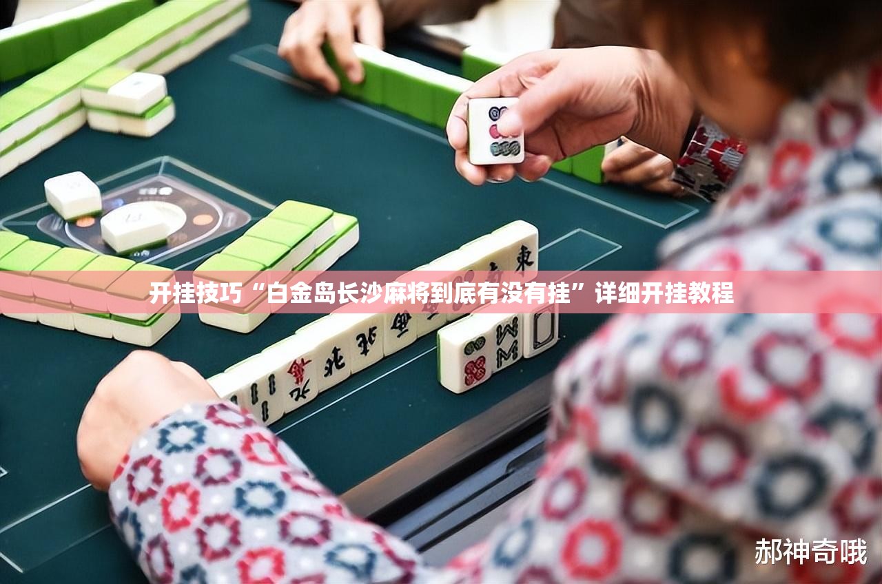开挂技巧“白金岛长沙麻将到底有没有挂”详细开挂教程