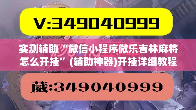 实测辅助“微信小程序微乐吉林麻将怎么开挂”(辅助神器)开挂详细教程