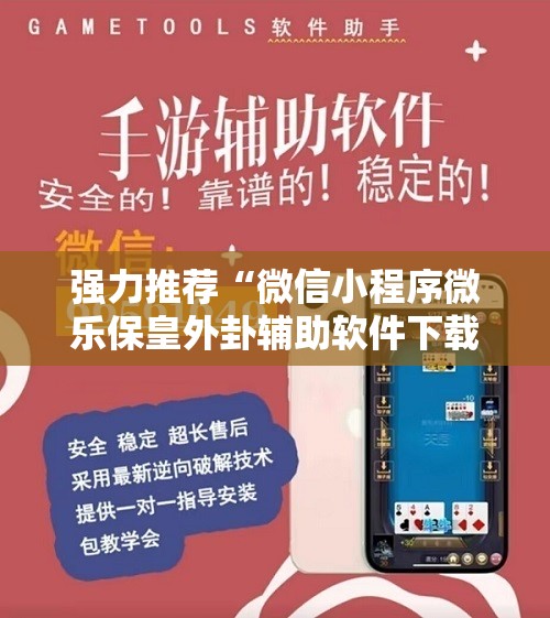 强力推荐“微信小程序微乐保皇外卦辅助软件下载	”详细分享装挂步骤