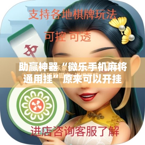 助赢神器“微乐手机麻将通用挂”原来可以开挂
