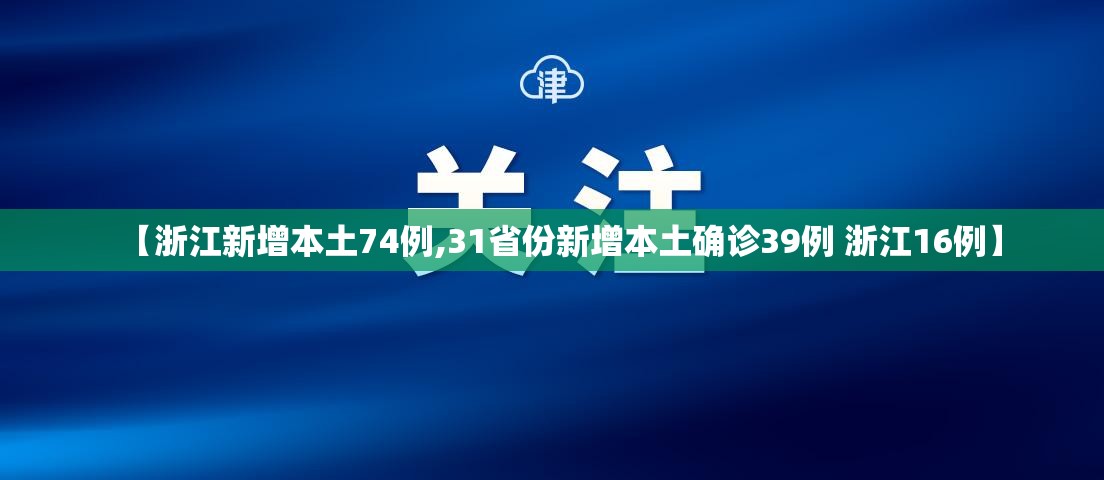 【浙江新增本土74例,31省份新增本土确诊39例 浙江16例】 【浙江新增本土74例,31省份新增本土确诊39例 浙江16例】