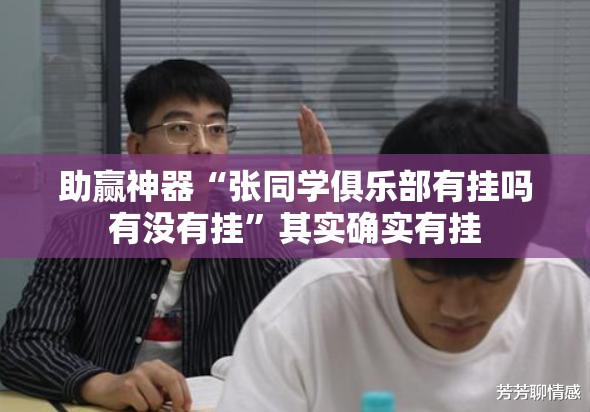 助赢神器“张同学俱乐部有挂吗有没有挂	”其实确实有挂