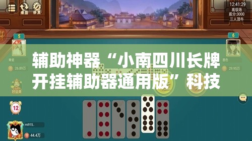 辅助神器“小南四川长牌开挂辅助器通用版”科技辅助神器手机版