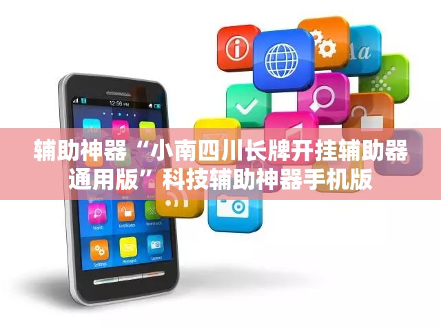 辅助神器“小南四川长牌开挂辅助器通用版	”科技辅助神器手机版